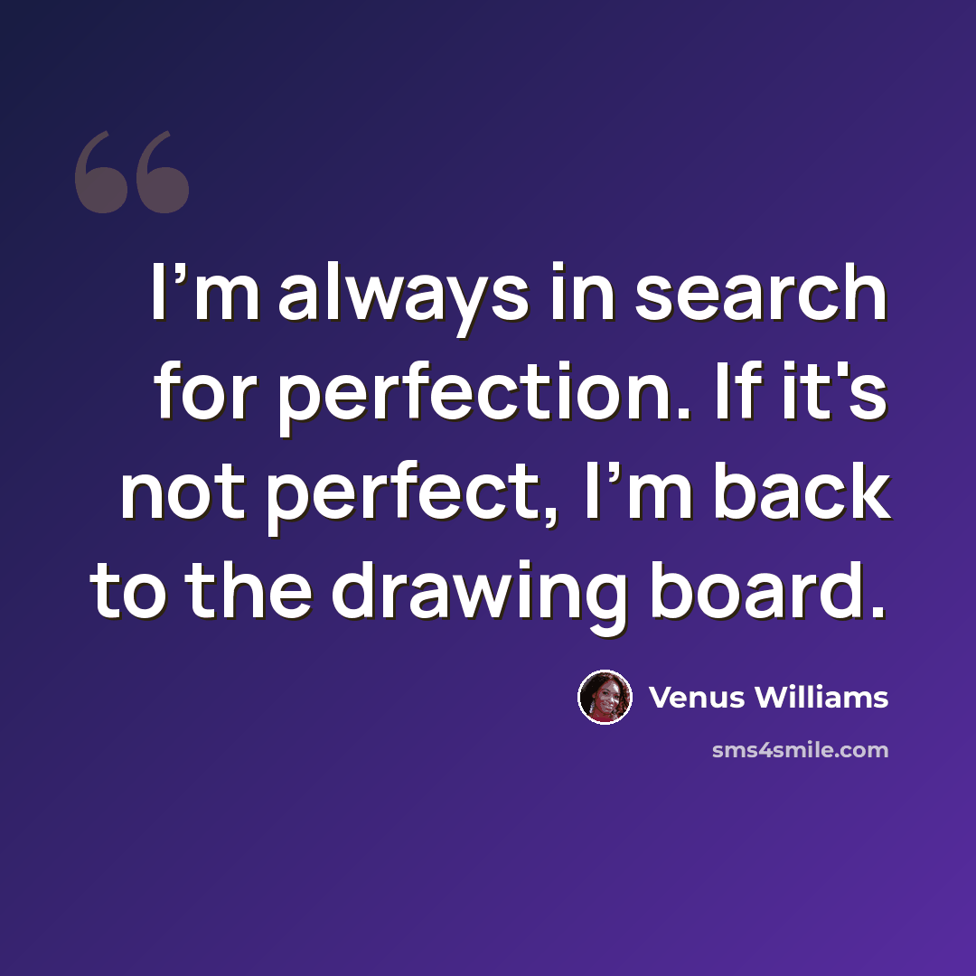 “I'm always in search for perfection. If it's not perfect, I'm back to the drawing board.” quote by Venus Williams