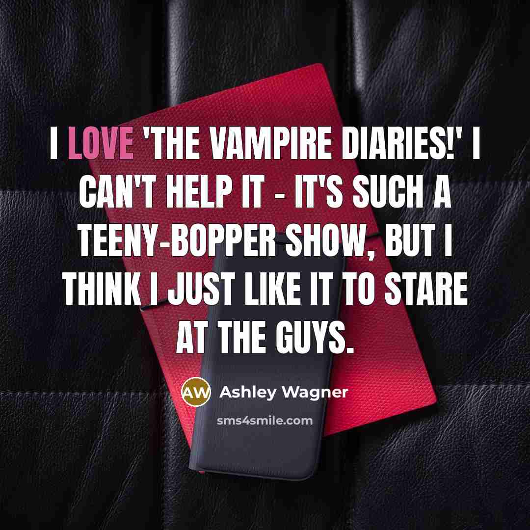 “I love 'The Vampire Diaries!' I can't help it - it's such a teeny-bopper show, but I think I just like it to stare at the guys.” quote by Ashley Wagner
