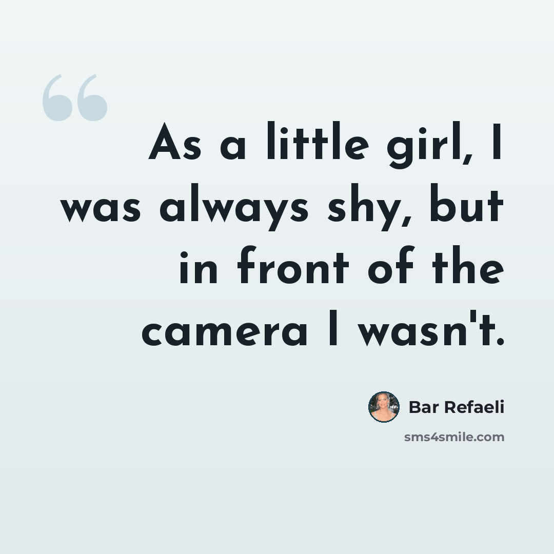 “As a little girl, I was always shy, but in front of the camera I wasn't.” quote by Bar Refaeli