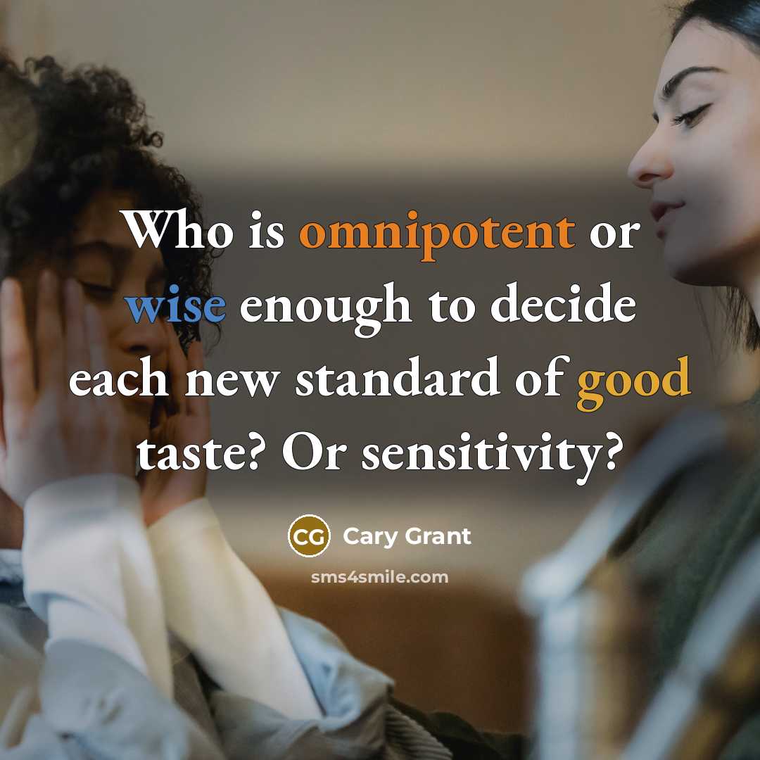 “Who is omnipotent or wise enough to decide each new standard of good taste? Or sensitivity?” quote by Cary Grant