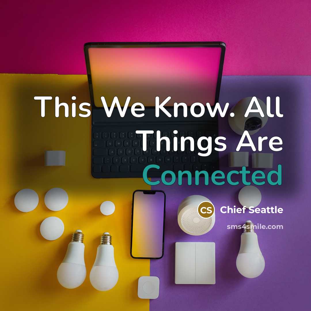 “This We Know. All Things Are Connected” quote by Chief Seattle