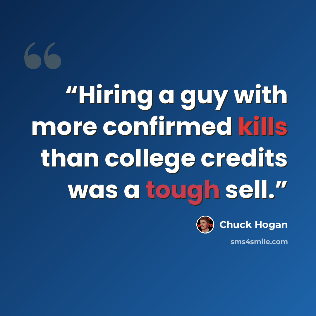 “Hiring a guy with more confirmed kills than college credits was a tough sell.” quote by Chuck Hogan