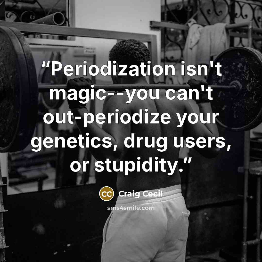 “Periodization isn't magic--you can't out-periodize your genetics, drug users, or stupidity.” quote by Craig Cecil