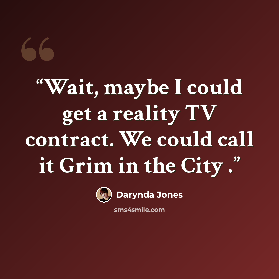 “Wait, maybe I could get a reality TV contract. We could call it Grim in the City .” quote by Darynda Jones