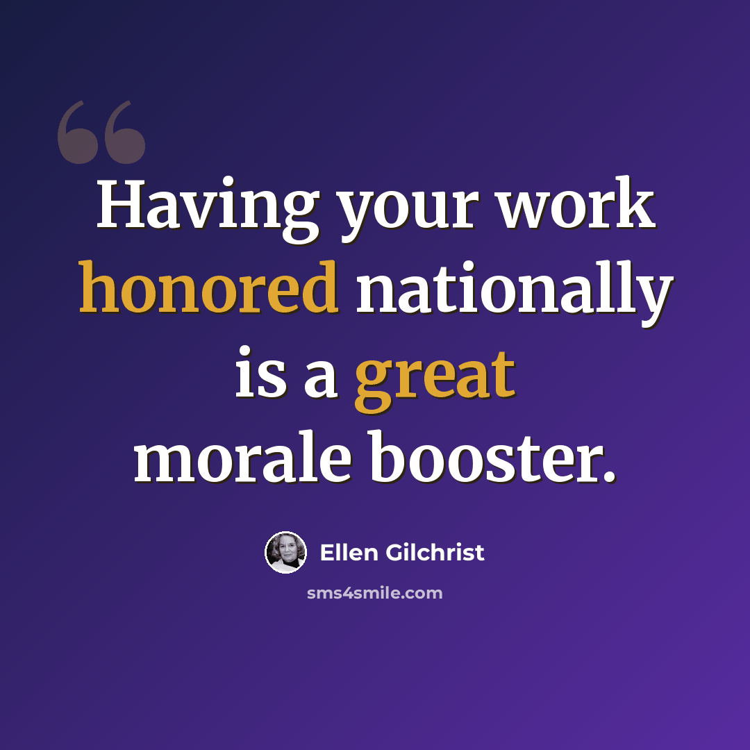 “Having your work honored nationally is a great morale booster.” quote by Ellen Gilchrist
