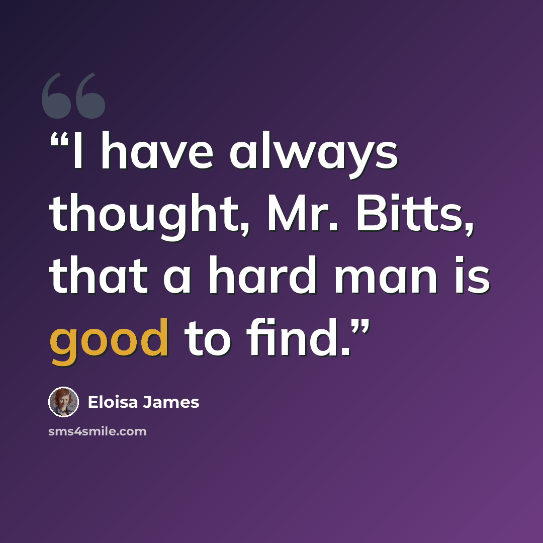 “I have always thought, Mr. Bitts, that a hard man is good to find.” quote by Eloisa James
