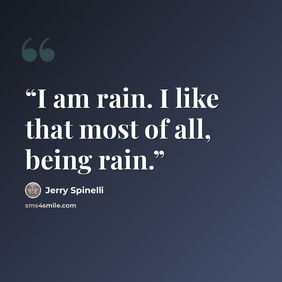“I am rain. I like that most of all, being rain.” quote by Jerry Spinelli