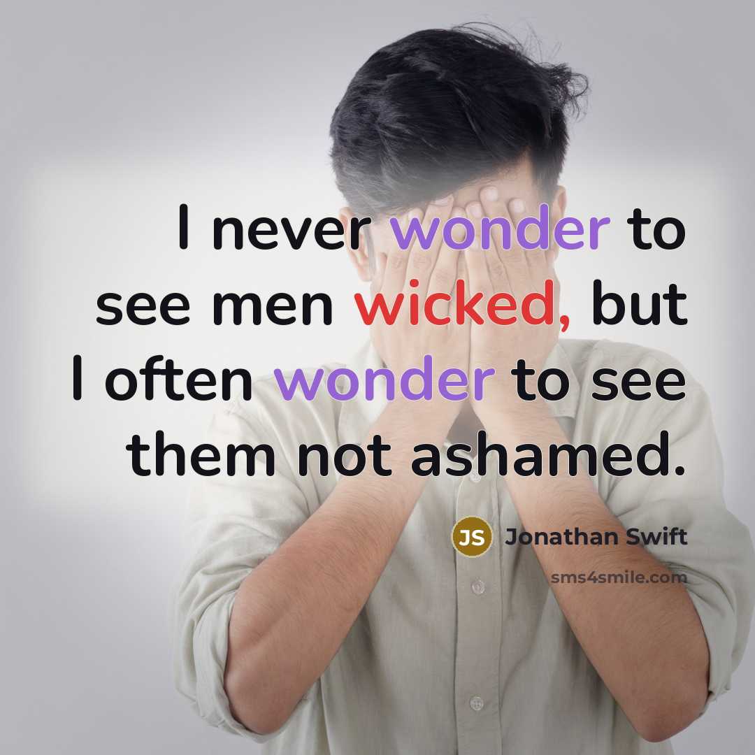 “I never wonder to see men wicked, but I often wonder to see them not ashamed.” quote by Jonathan Swift