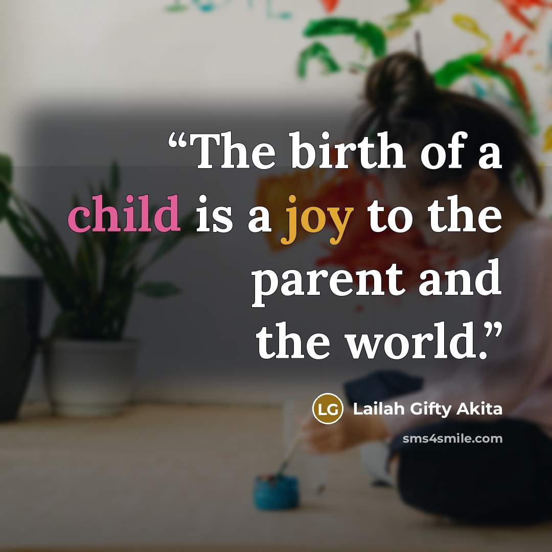 “The birth of a child is a joy to the parent and the world.” quote by Lailah Gifty Akita