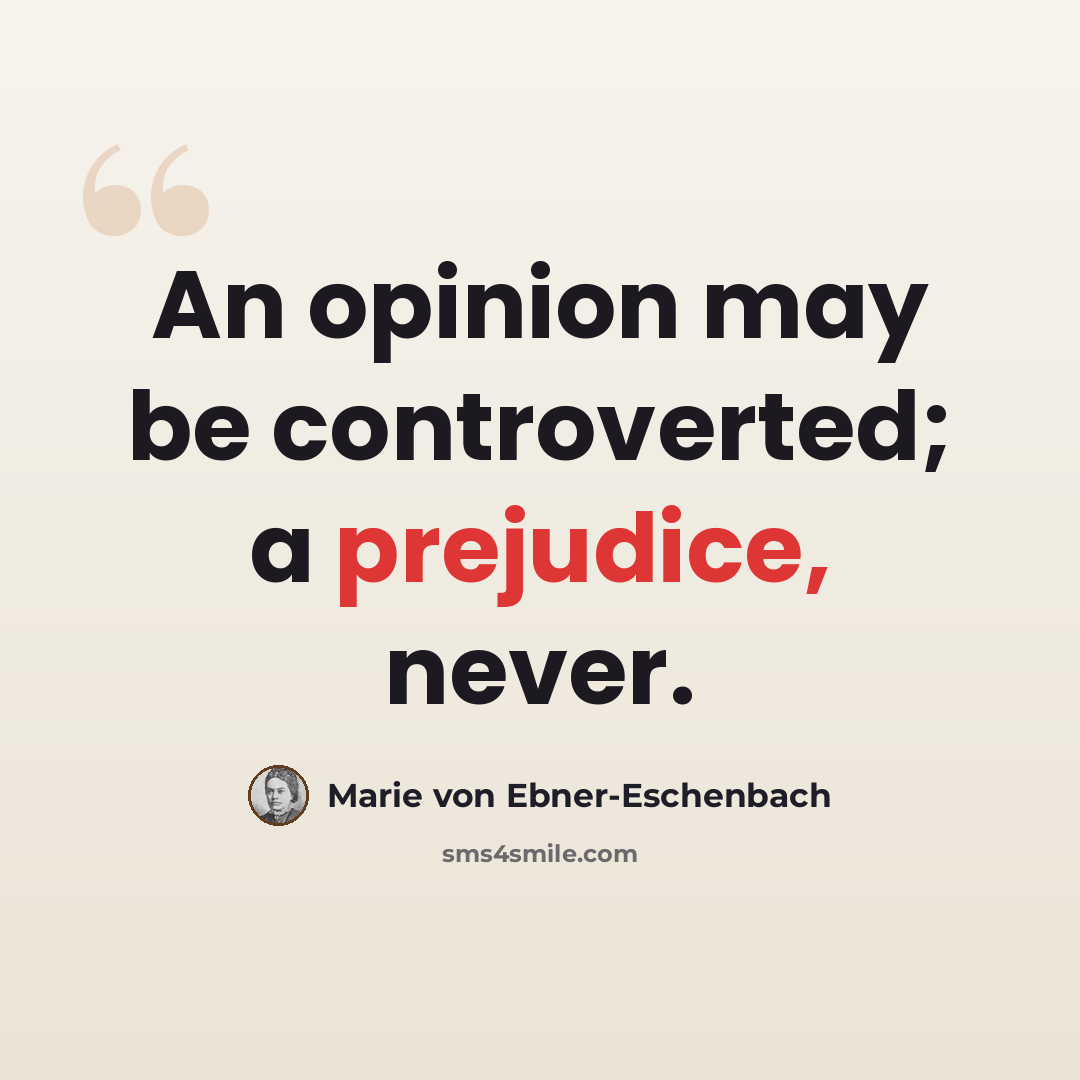 “An opinion may be controverted; a prejudice, never.” quote by Marie von Ebner-Eschenbach