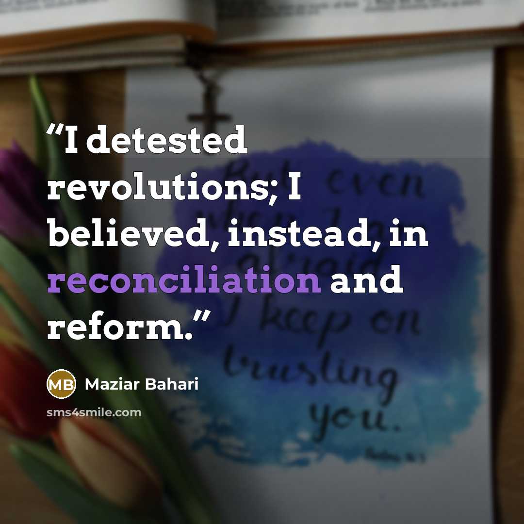 “I detested revolutions; I believed, instead, in reconciliation and reform.” quote by Maziar Bahari