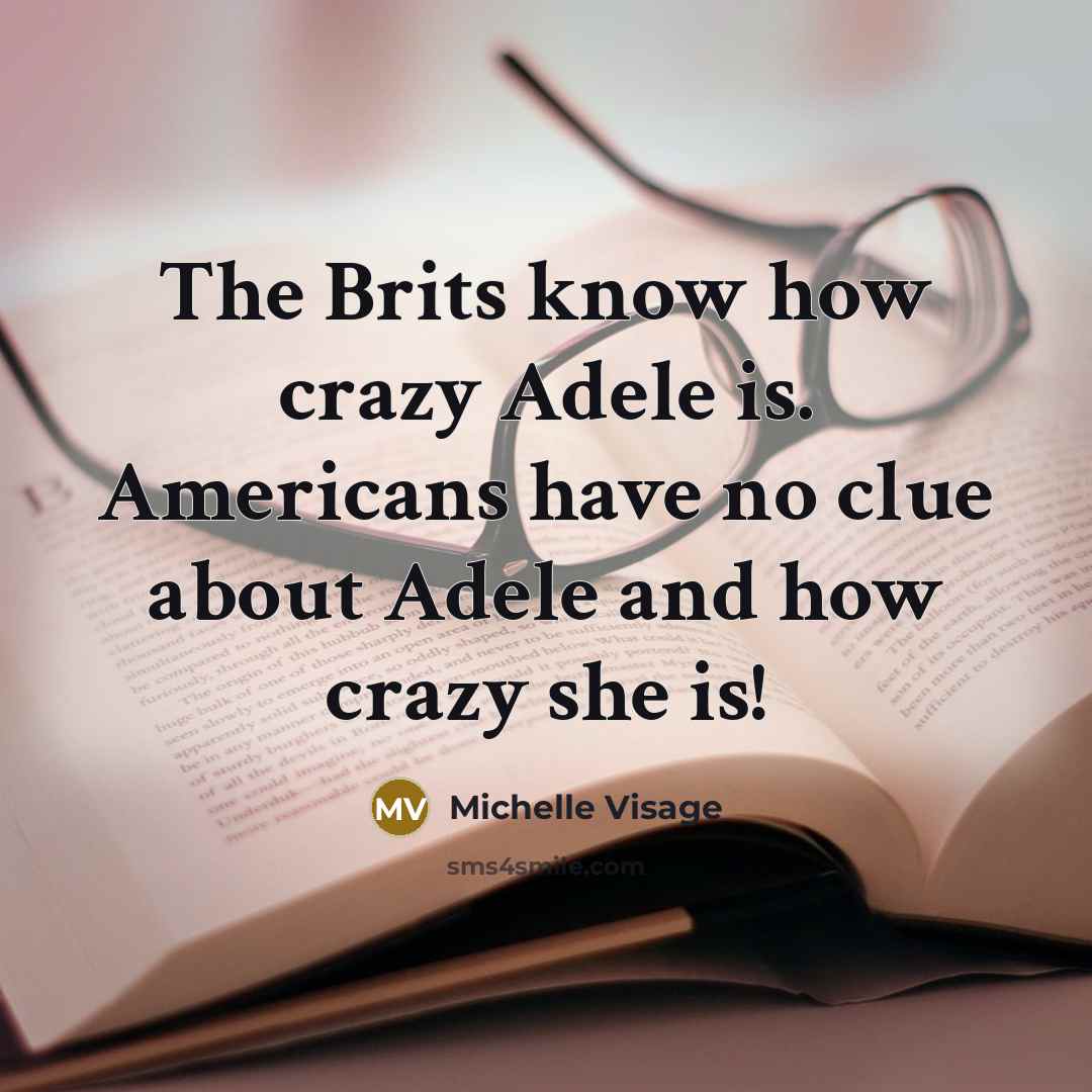 “The Brits know how crazy Adele is. Americans have no clue about Adele and how crazy she is!” quote by Michelle Visage