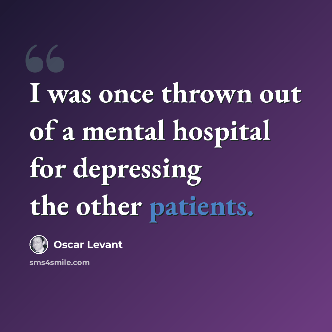 “I was once thrown out of a mental hospital for depressing the other patients.” quote by Oscar Levant