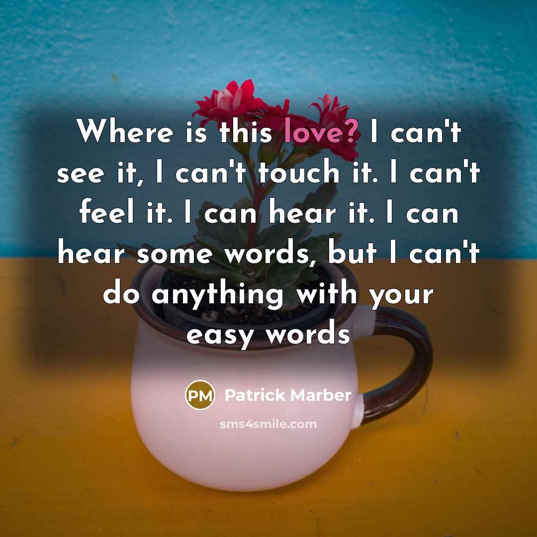 “Where is this love? I can't see it, I can't touch it. I can't feel it. I can hear it. I can hear some words, but I can't do anything with your easy words” quote by Patrick Marber