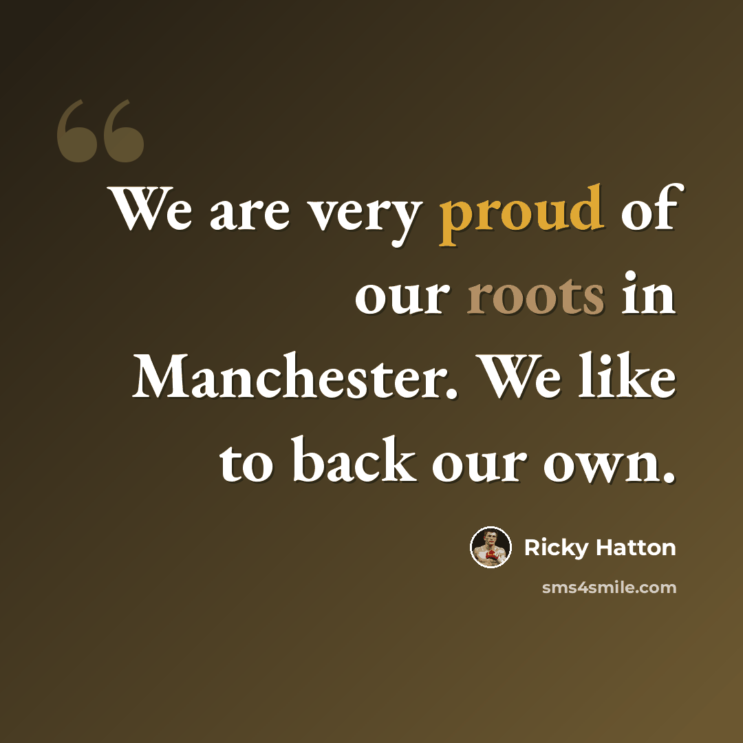 “We are very proud of our roots in Manchester. We like to back our own.” quote by Ricky Hatton