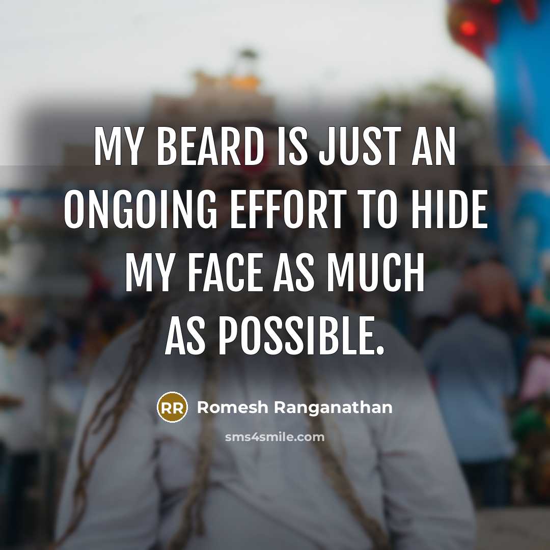 “My beard is just an ongoing effort to hide my face as much as possible.” quote by Romesh Ranganathan
