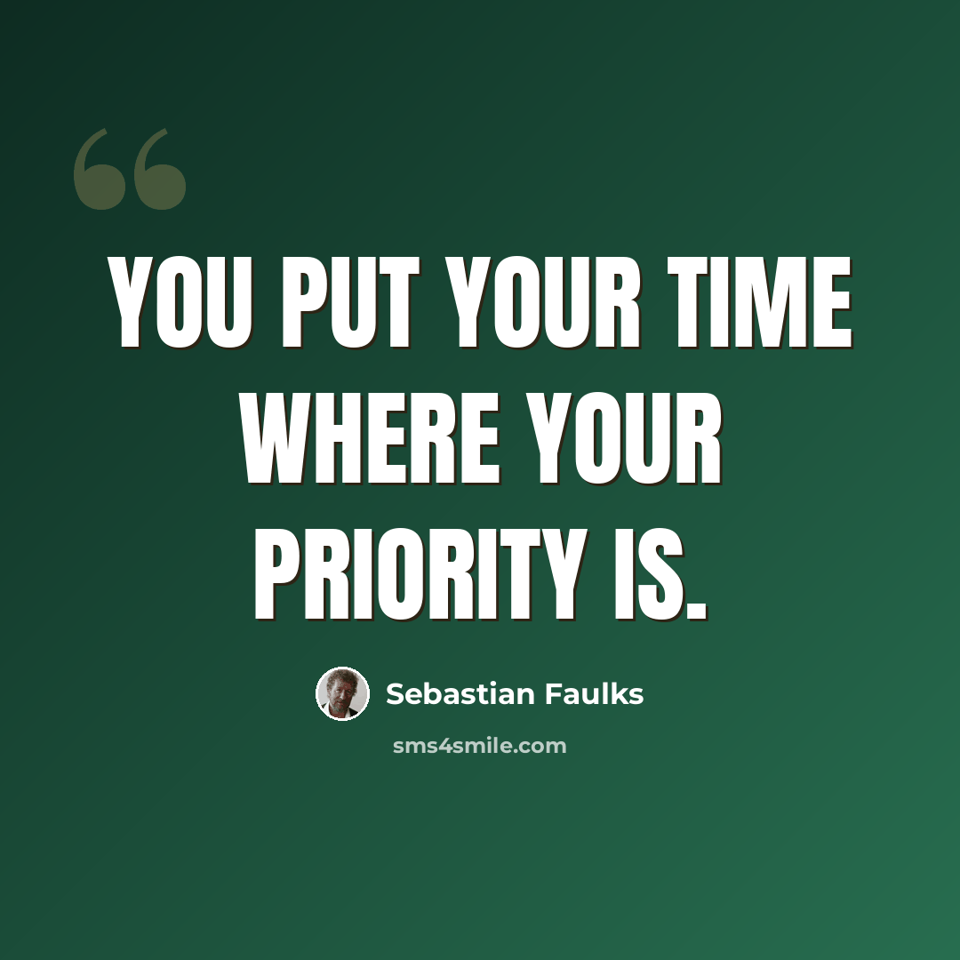 “You put your time where your priority is.” quote by Sebastian Faulks