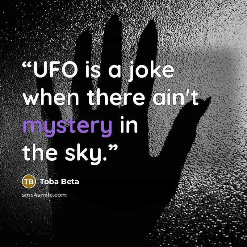“UFO is a joke when there ain't mystery in the sky.” quote by Toba Beta
