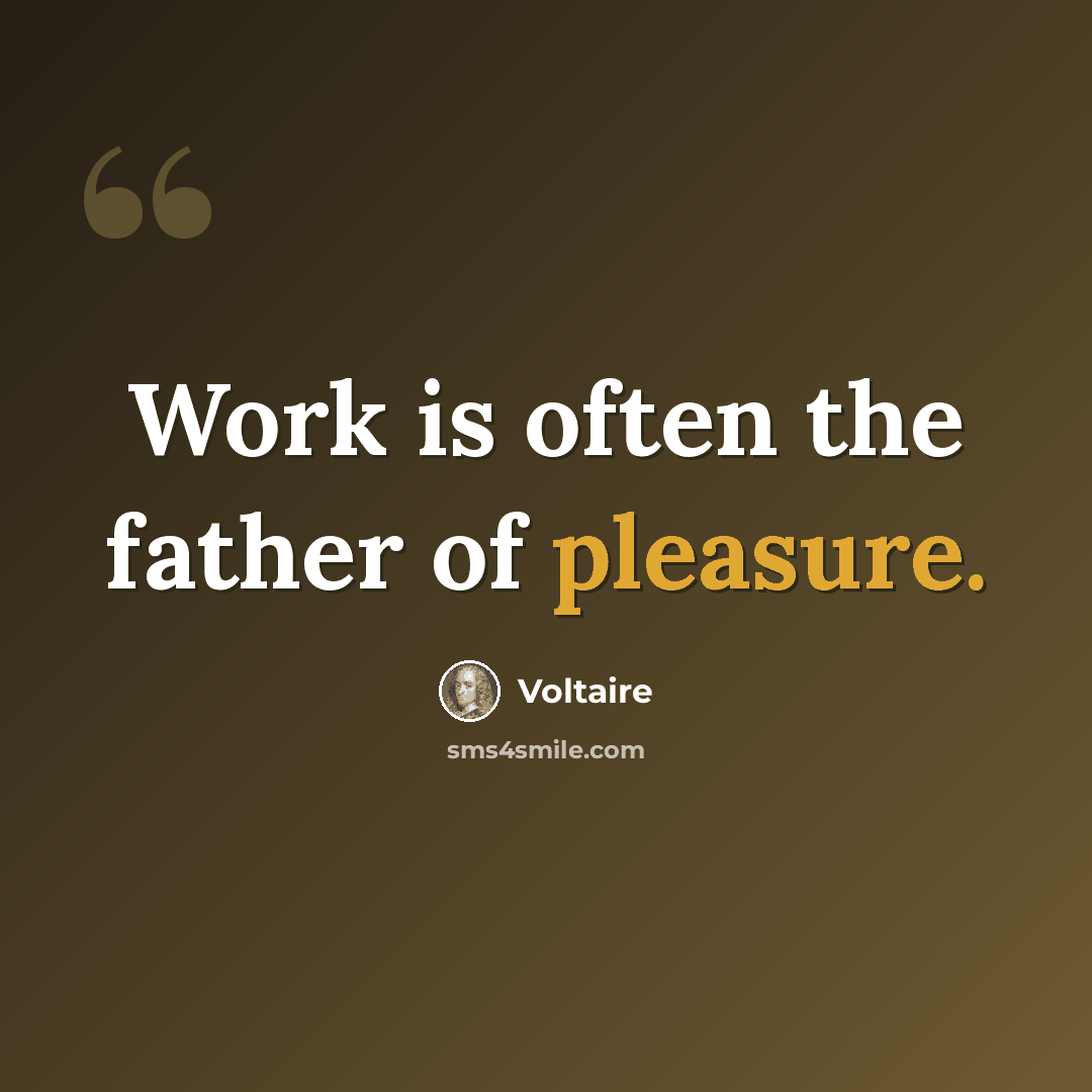 “Work is often the father of pleasure.” quote by Voltaire