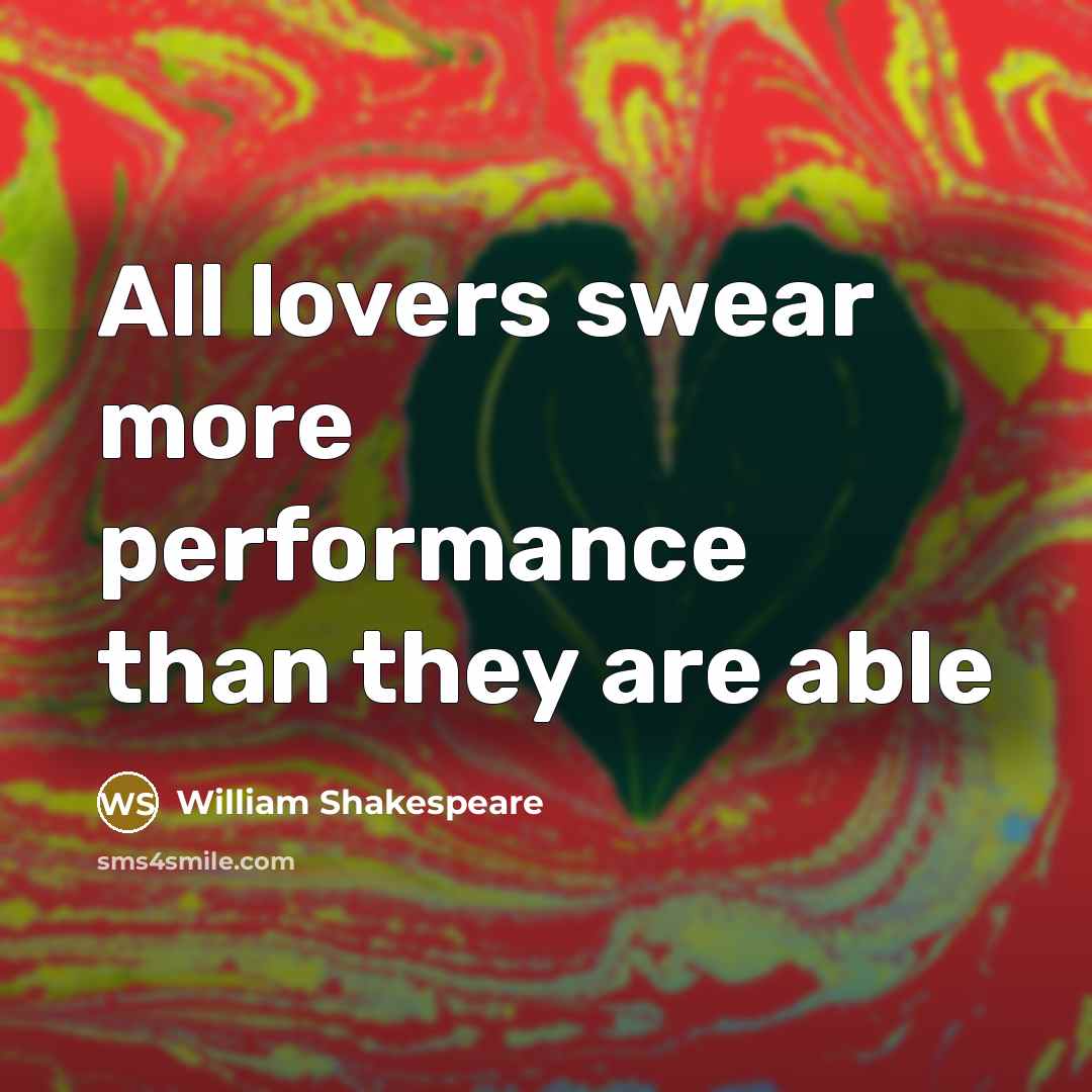 “All lovers swear more performance than they are able” quote by William Shakespeare