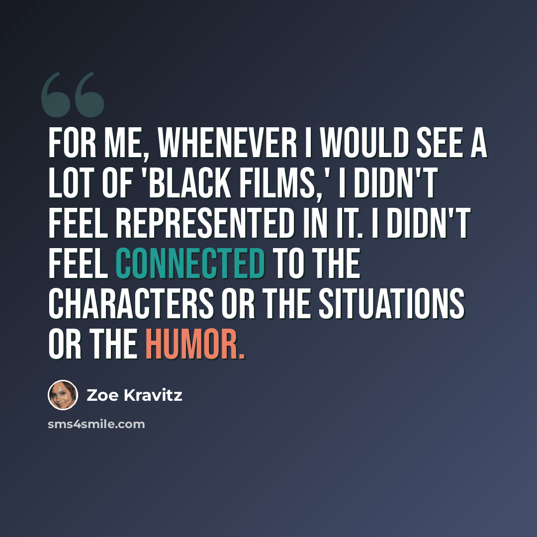 “For me, whenever I would see a lot of 'black films,' I didn't feel represented in it. I didn't feel connected to the characters or the situations or the humor.” quote by Zoe Kravitz