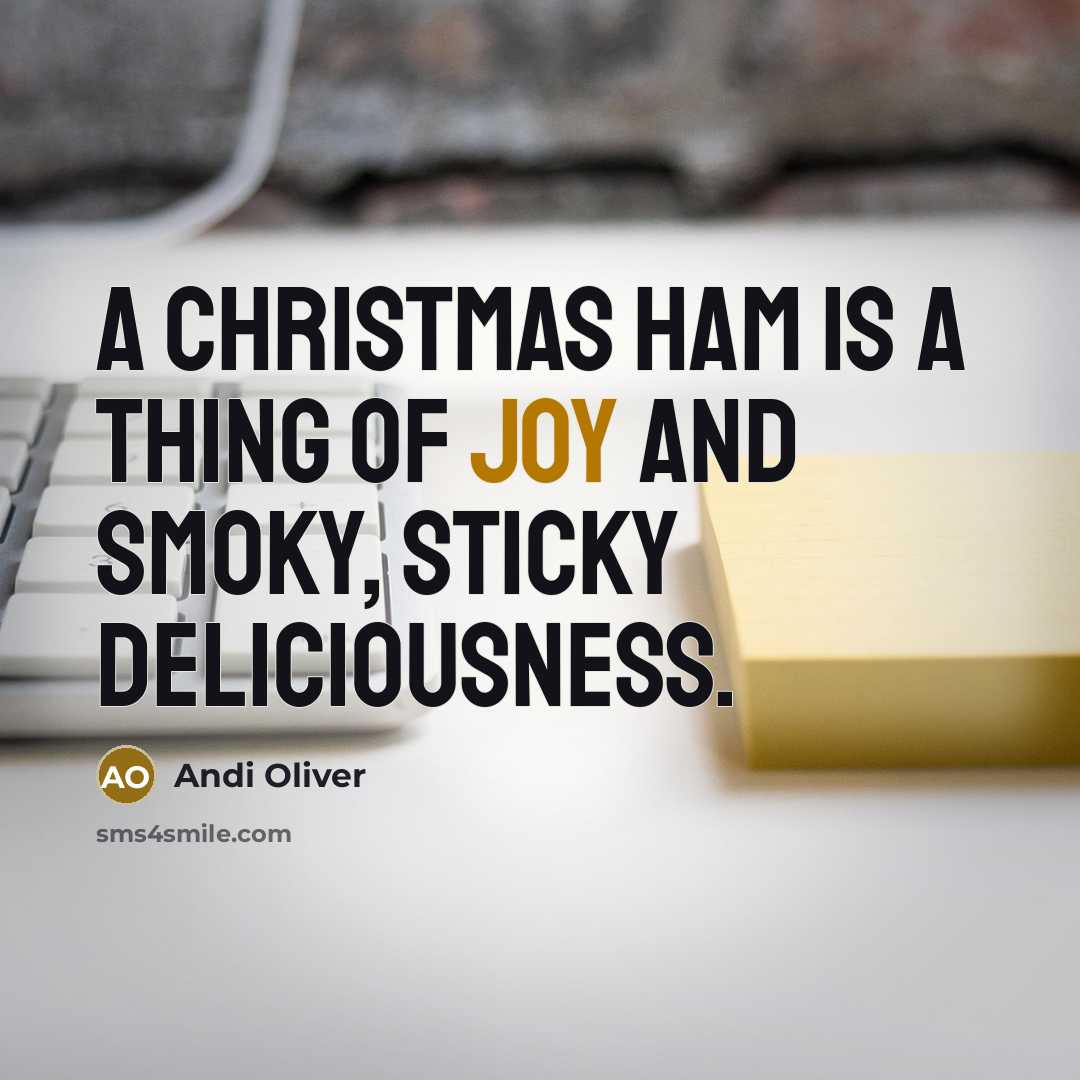 “A Christmas ham is a thing of joy and smoky, sticky deliciousness.” quote by Andi Oliver