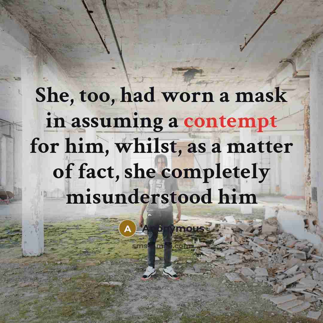 “She, too, had worn a mask in assuming a contempt for him, whilst, as a matter of fact, she completely misunderstood him” quote by Anonymous