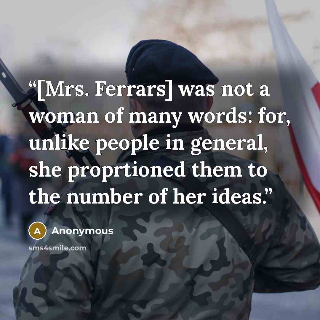 “[Mrs. Ferrars] was not a woman of many words: for, unlike people in general, she proprtioned them to the number of her ideas.” quote by Anonymous