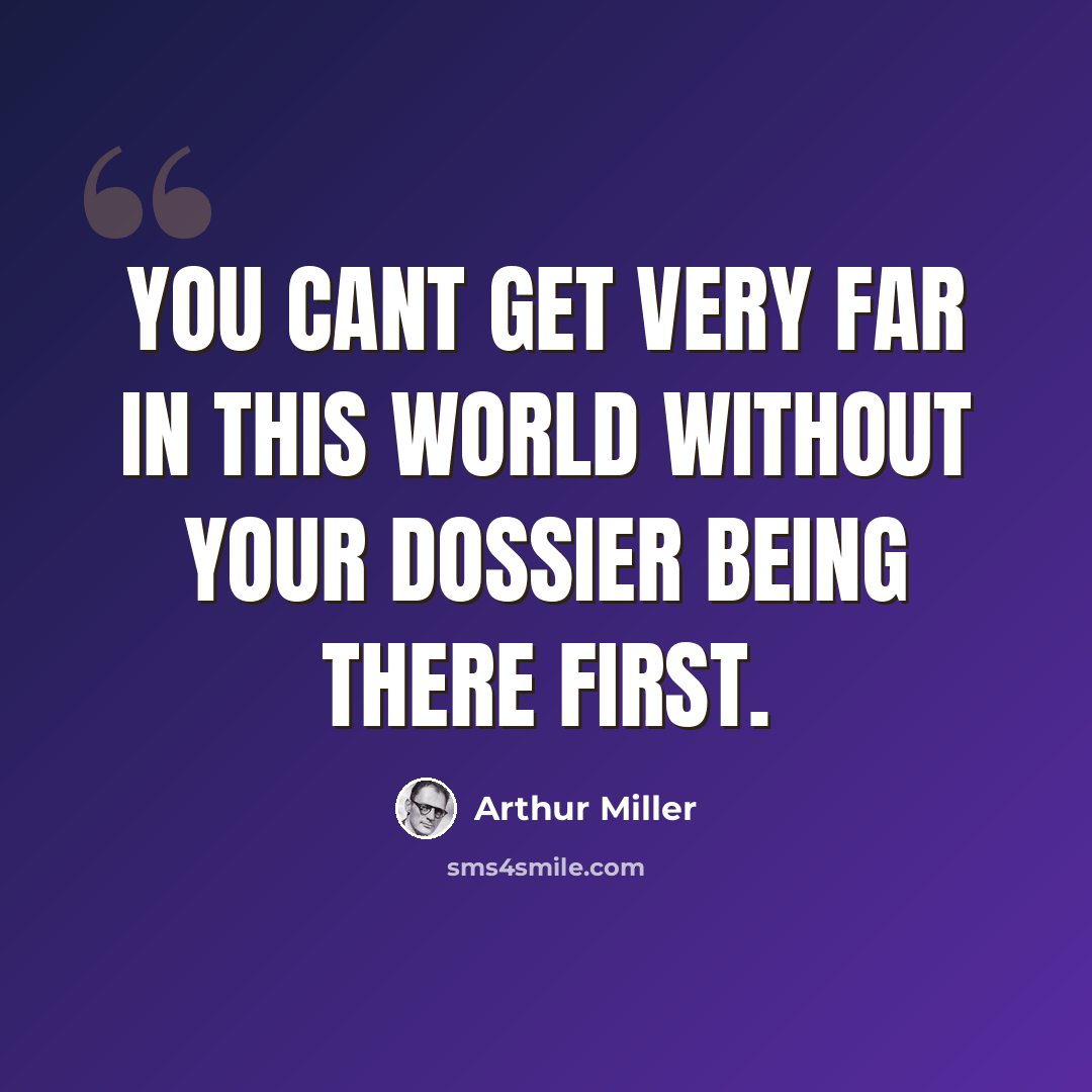 “You cant get very far in this world without your dossier being there first.” quote by Arthur Miller