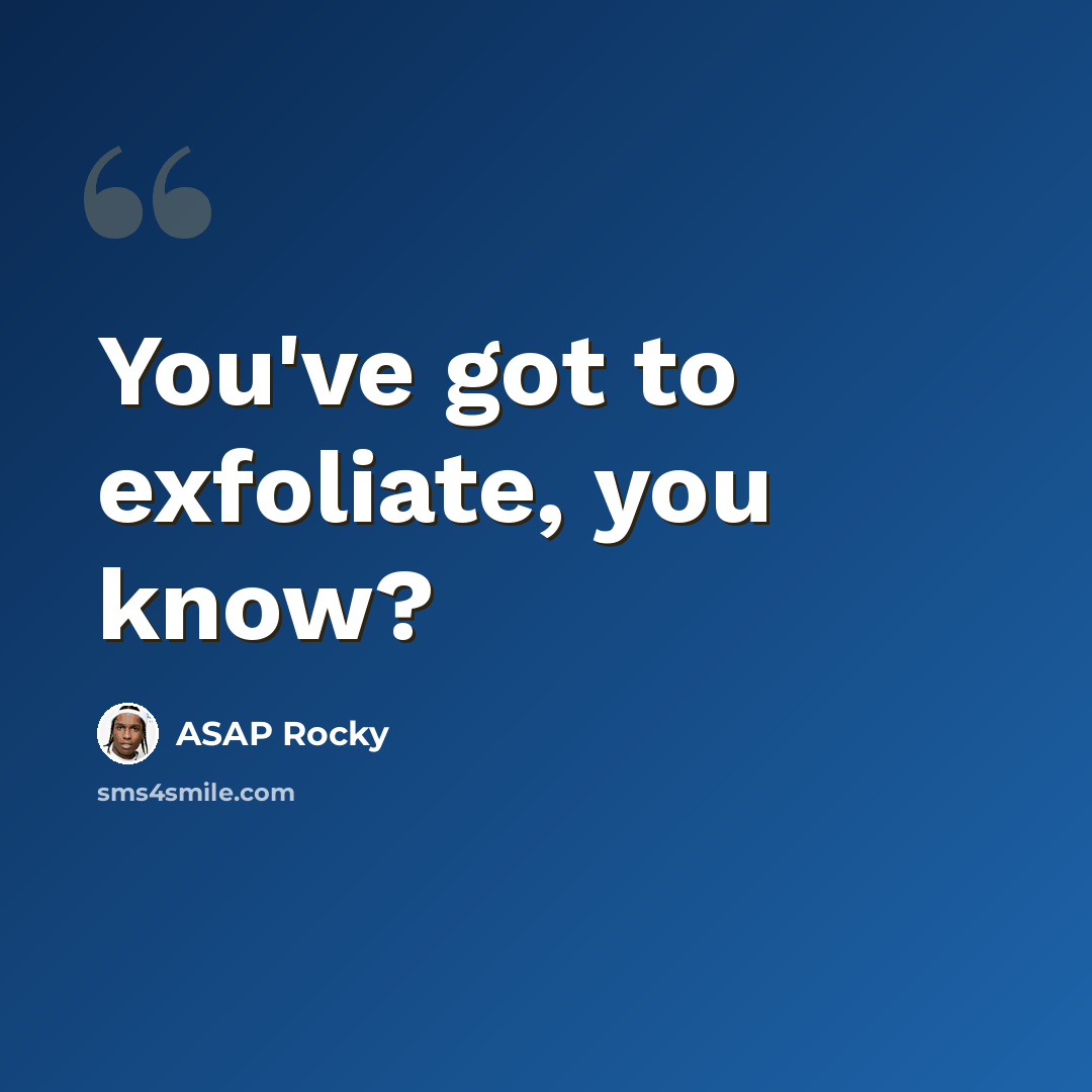“You've got to exfoliate, you know?” quote by ASAP Rocky