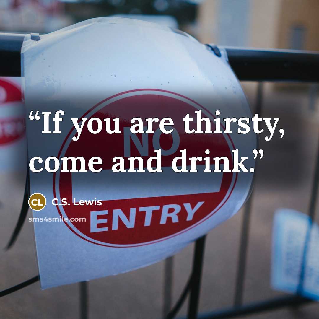 “If you are thirsty, come and drink.” quote by C.S. Lewis