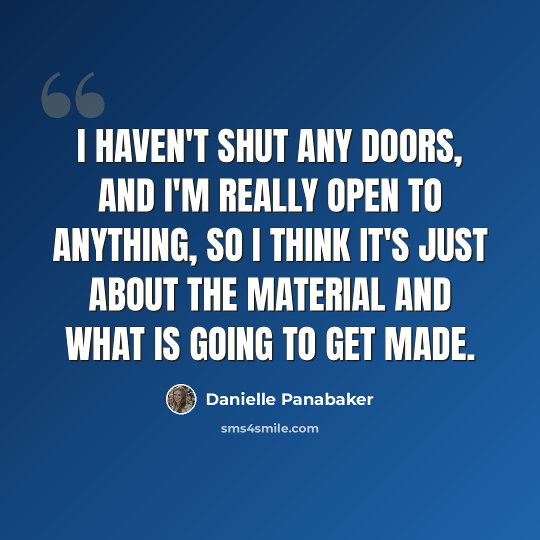 “I haven't shut any doors, and I'm really open to anything, so I think it's just about the material and what is going to get made.” quote by Danielle Panabaker