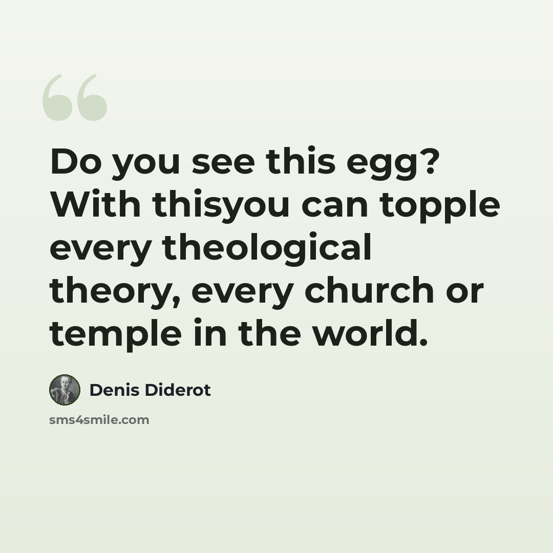 “Do you see this egg? With thisyou can topple every theological theory, every church or temple in the world.” quote by Denis Diderot