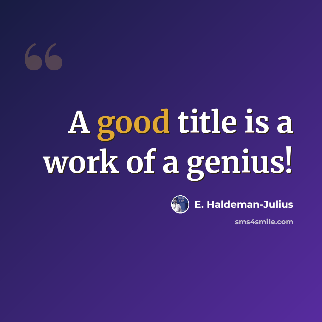 “A good title is a work of a genius!” quote by E. Haldeman-Julius