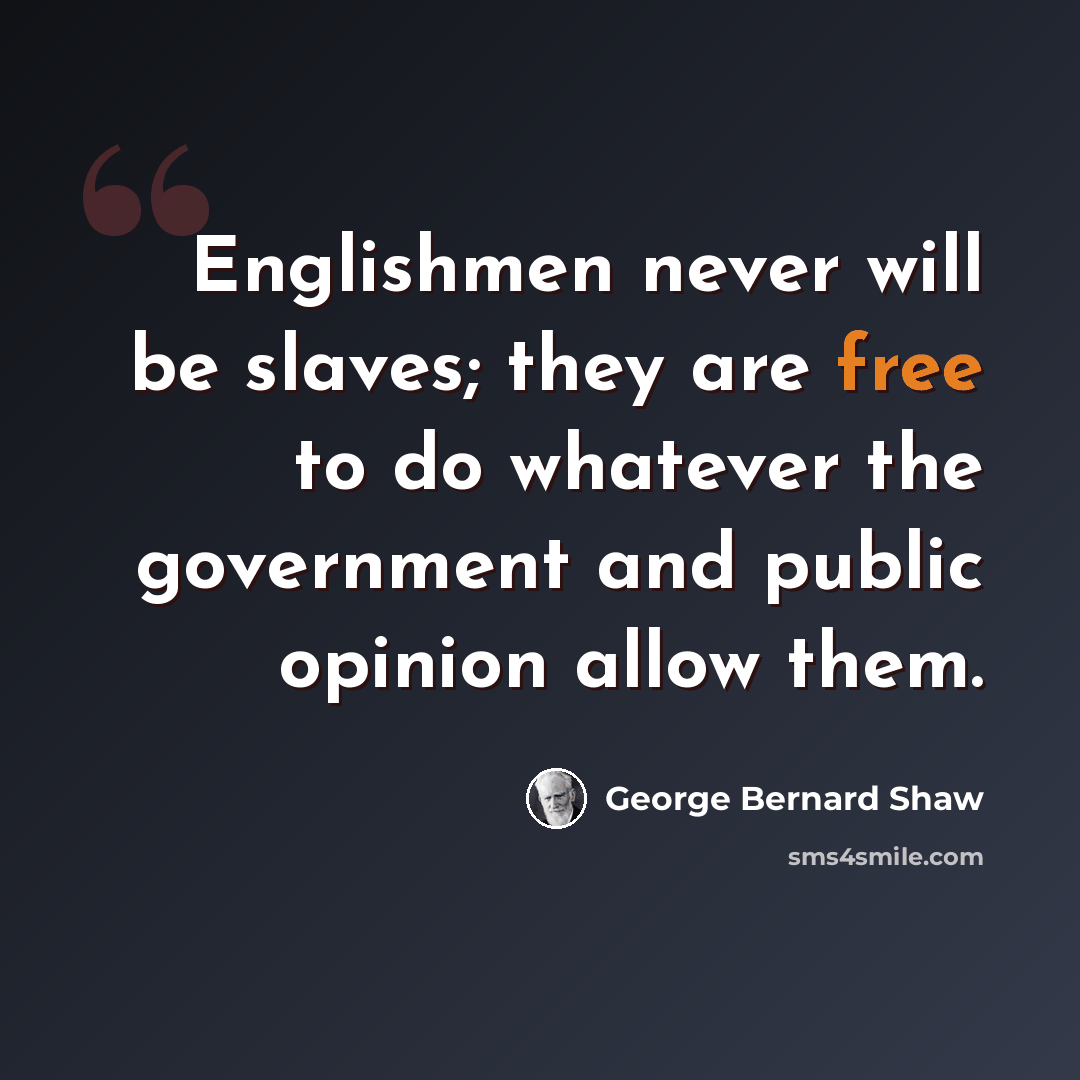 “Englishmen never will be slaves; they are free to do whatever the government and public opinion allow them.” quote by George Bernard Shaw