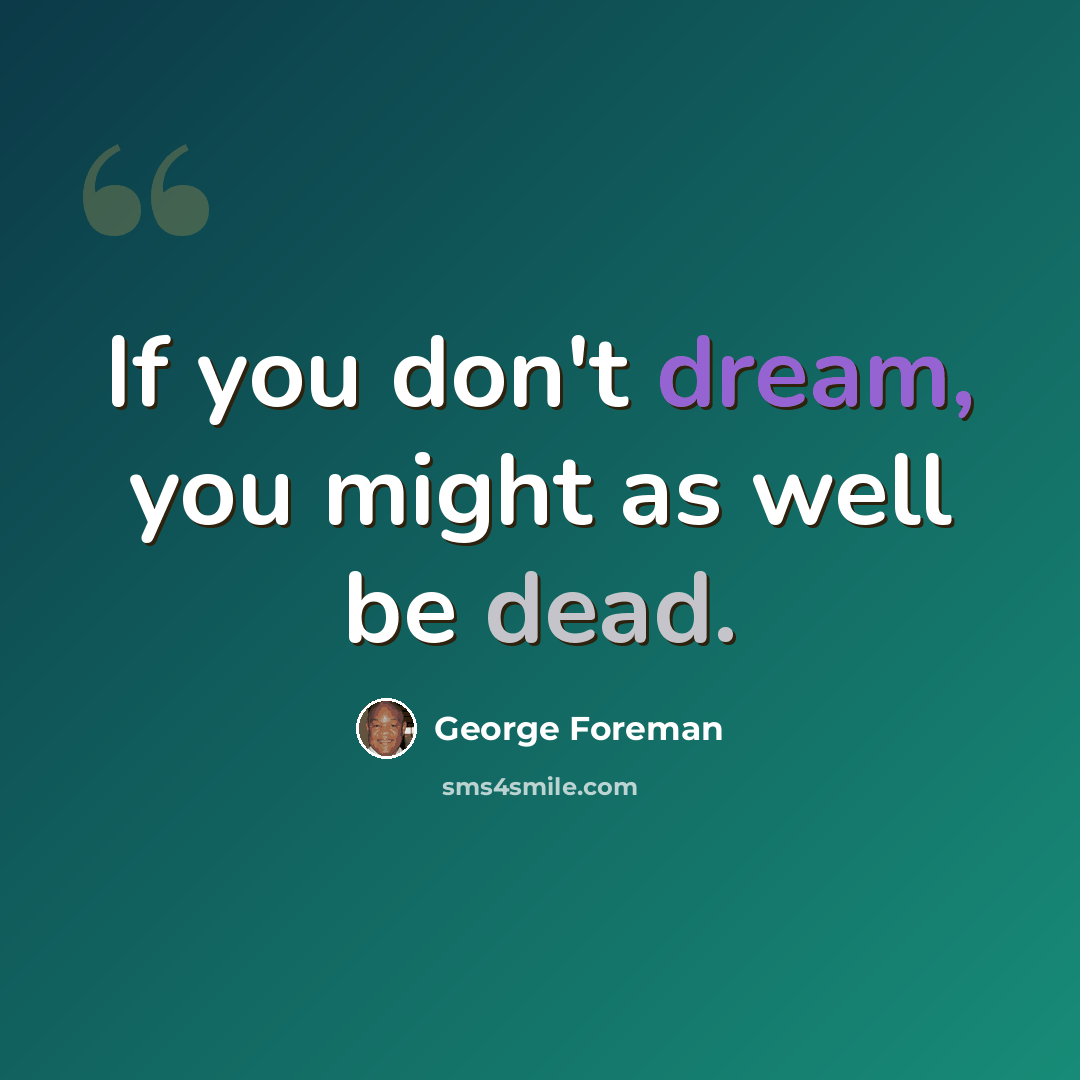 “If you don't dream, you might as well be dead.” quote by George Foreman