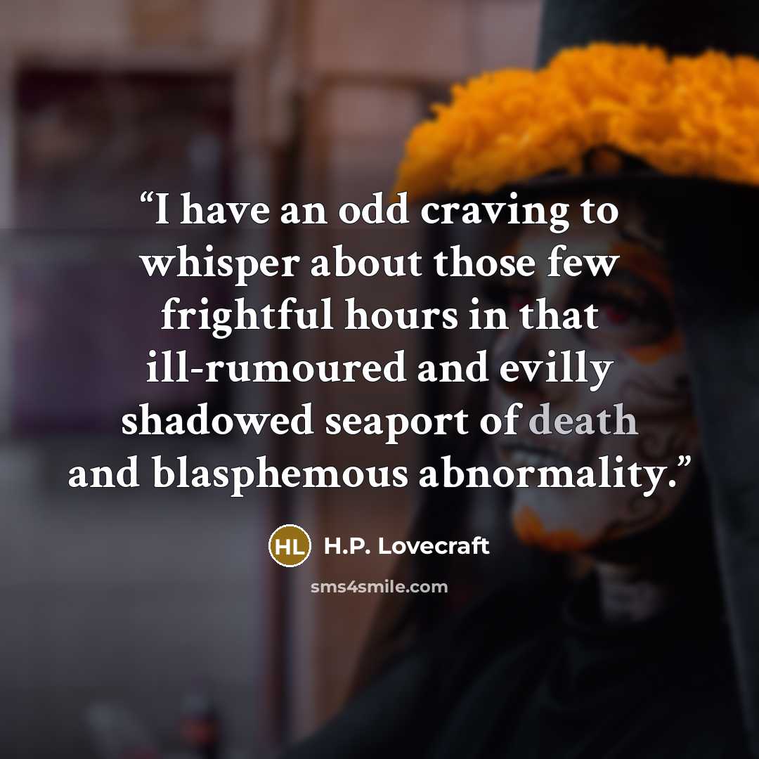 “I have an odd craving to whisper about those few frightful hours in that ill-rumoured and evilly shadowed seaport of death and blasphemous abnormality.” quote by H.P. Lovecraft