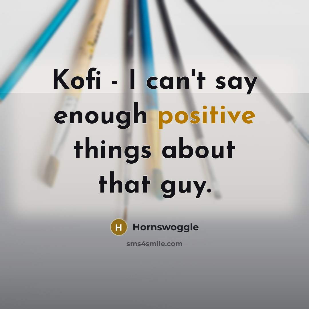 “Kofi - I can't say enough positive things about that guy.” quote by Hornswoggle