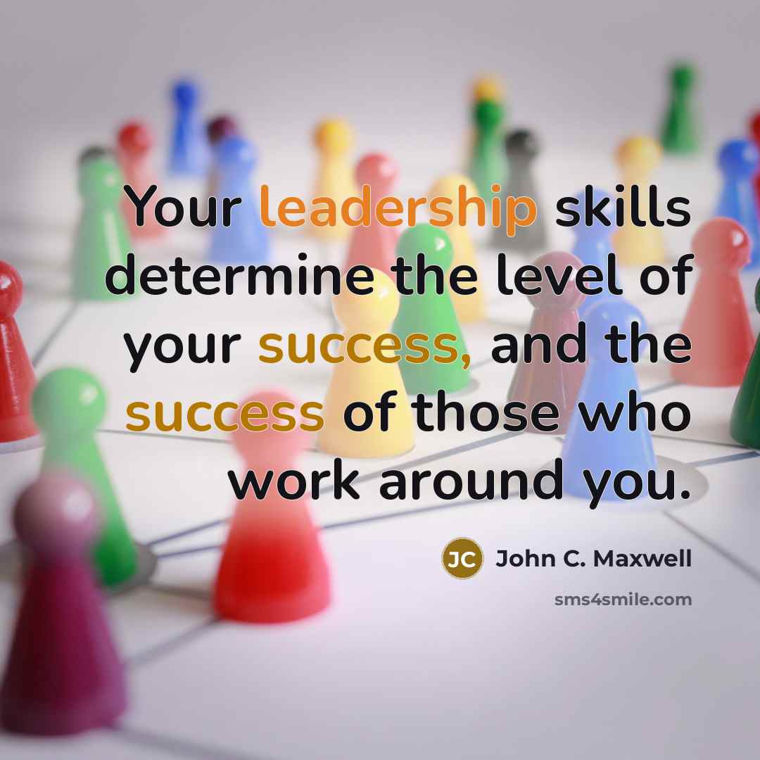 “Your leadership skills determine the level of your success, and the success of those who work around you.” quote by John C. Maxwell