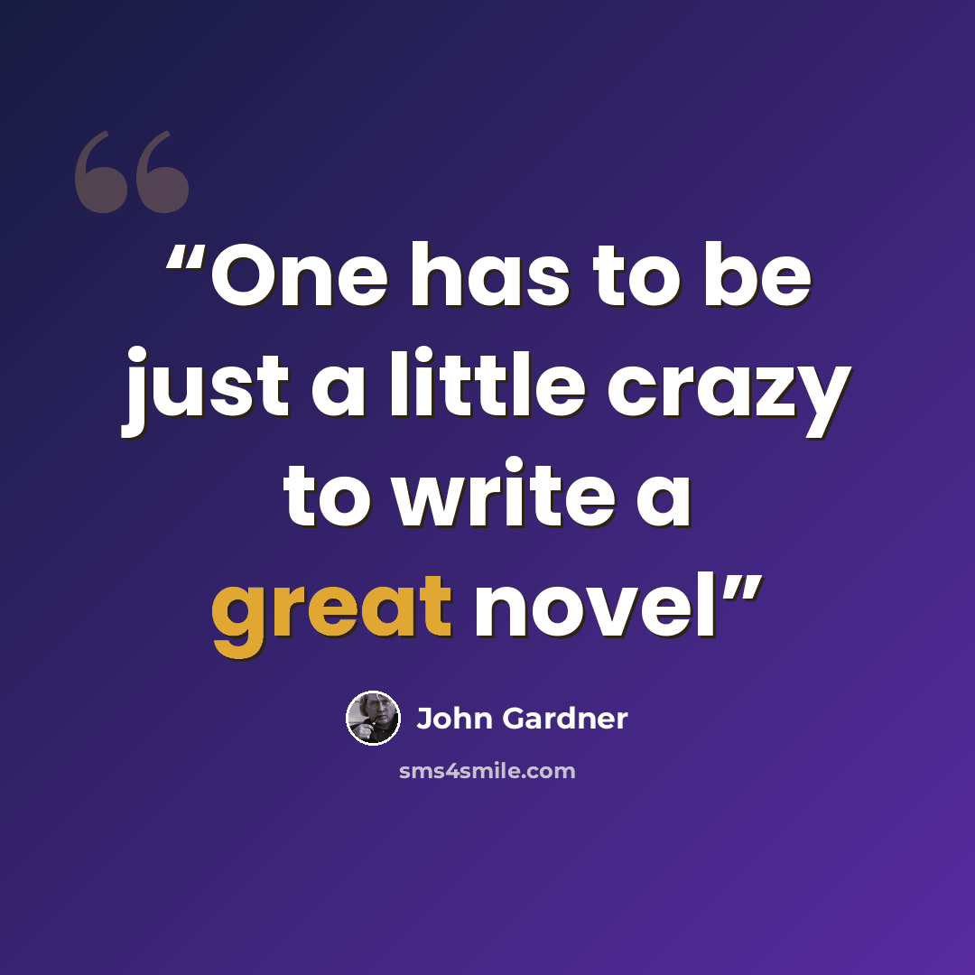 “One has to be just a little crazy to write a great novel” quote by John Gardner