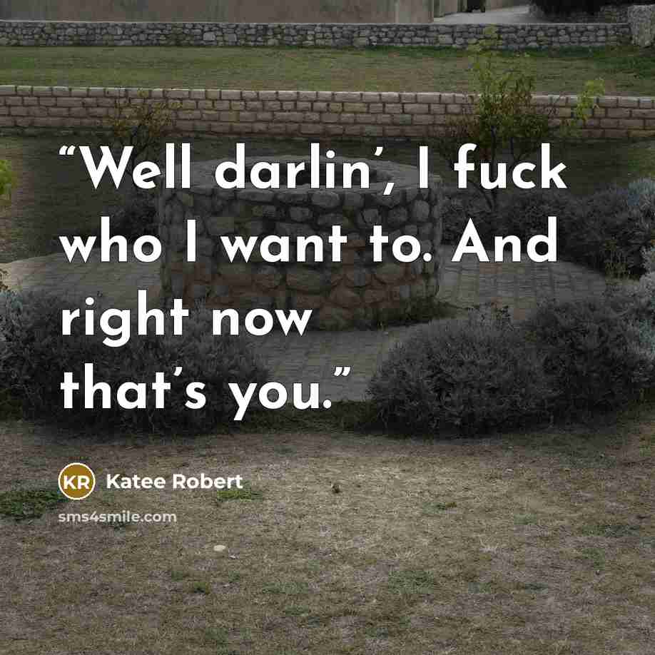 “Well darlin’, I fuck who I want to. And right now that’s you.” quote by Katee Robert