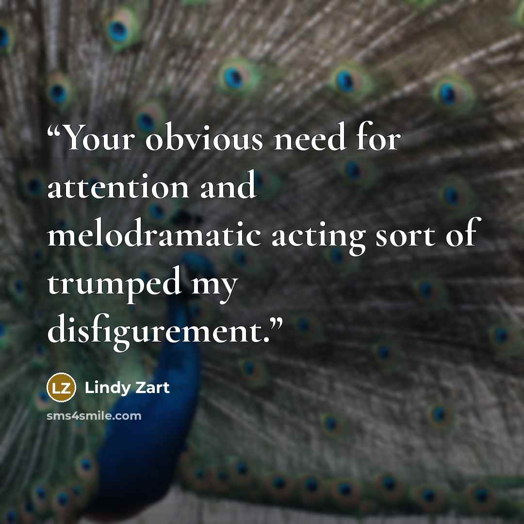 “Your obvious need for attention and melodramatic acting sort of trumped my disfigurement.” quote by Lindy Zart