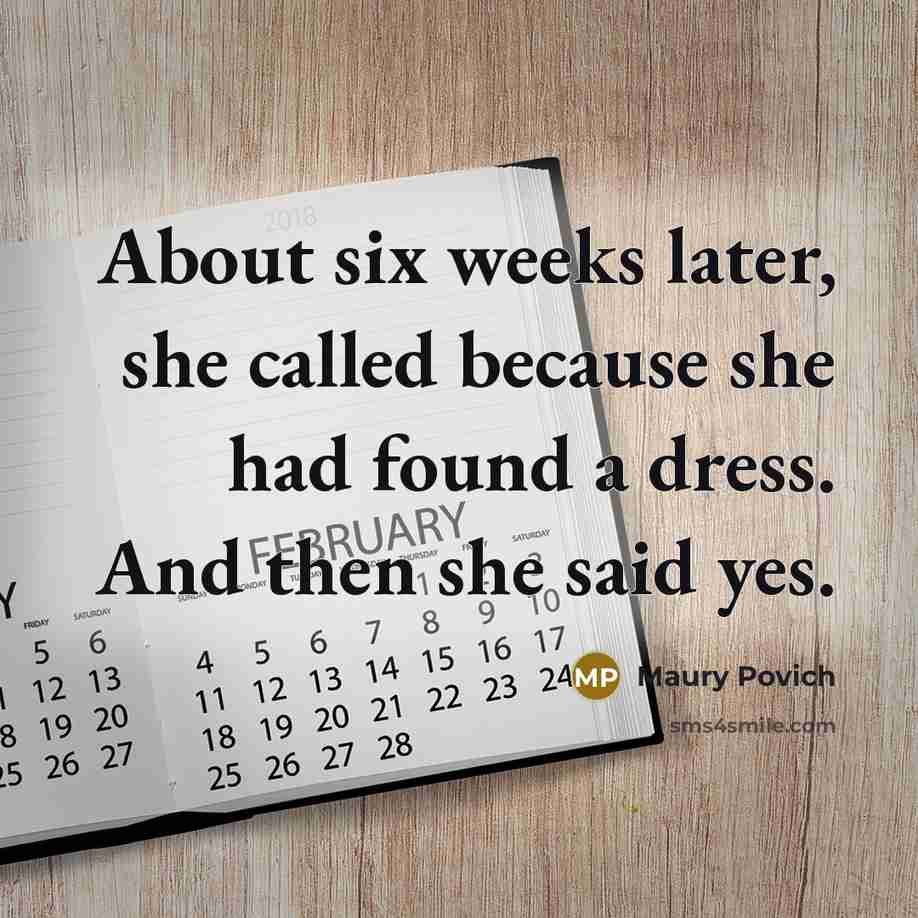 “About six weeks later, she called because she had found a dress. And then she said yes.” quote by Maury Povich