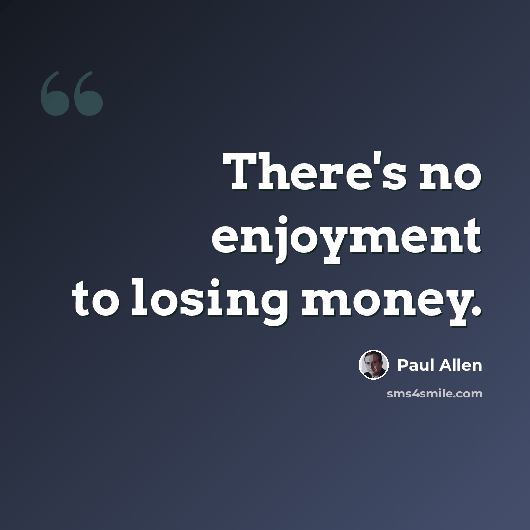 “There's no enjoyment to losing money.” quote by Paul Allen