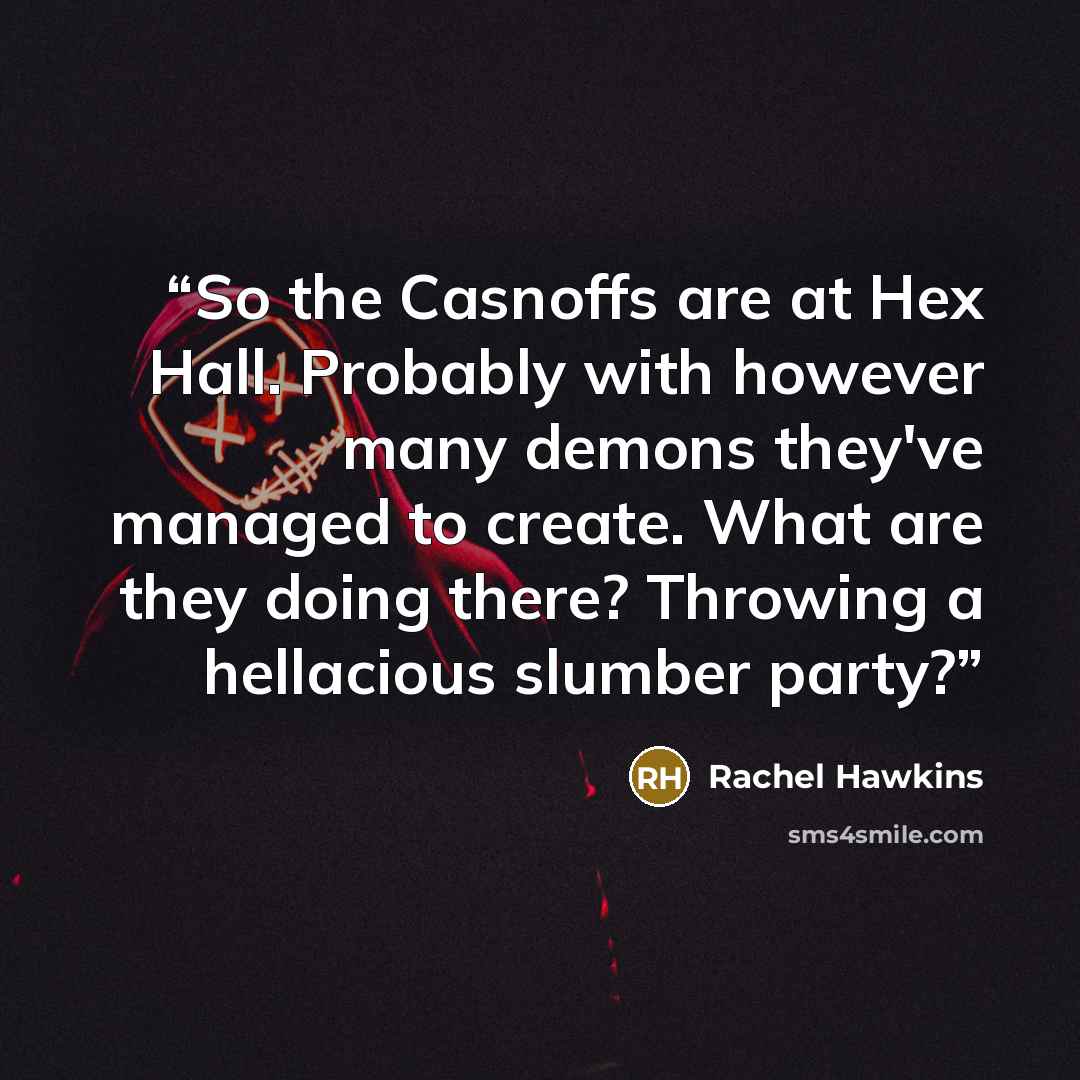 “So the Casnoffs are at Hex Hall. Probably with however many demons they've managed to create. What are they doing there? Throwing a hellacious slumber party?” quote by Rachel Hawkins
