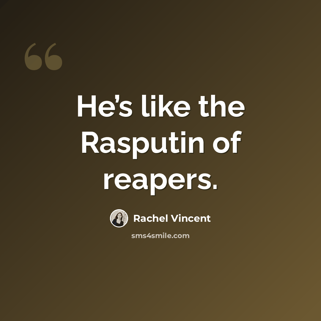“He’s like the Rasputin of reapers.” quote by Rachel Vincent