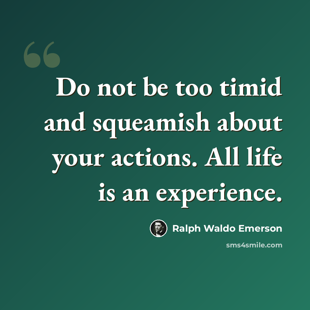 “Do not be too timid and squeamish about your actions. All life is an experience.” quote by Ralph Waldo Emerson