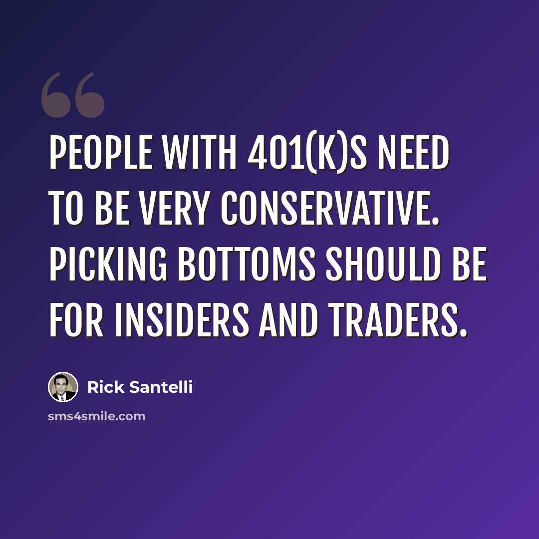 “People with 401(k)s need to be very conservative. Picking bottoms should be for insiders and traders.” quote by Rick Santelli