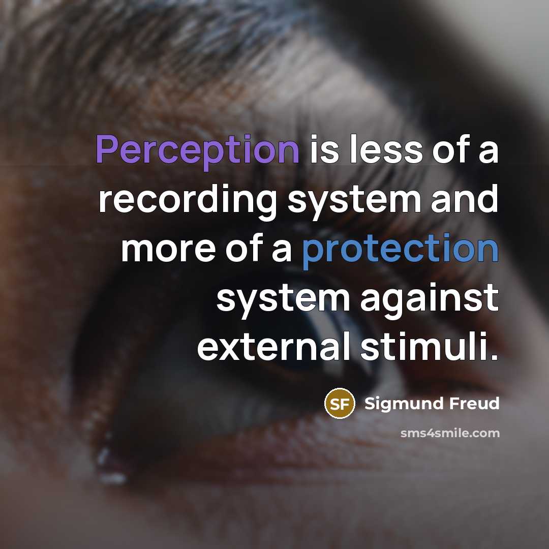 “Perception is less of a recording system and more of a protection system against external stimuli.” quote by Sigmund Freud