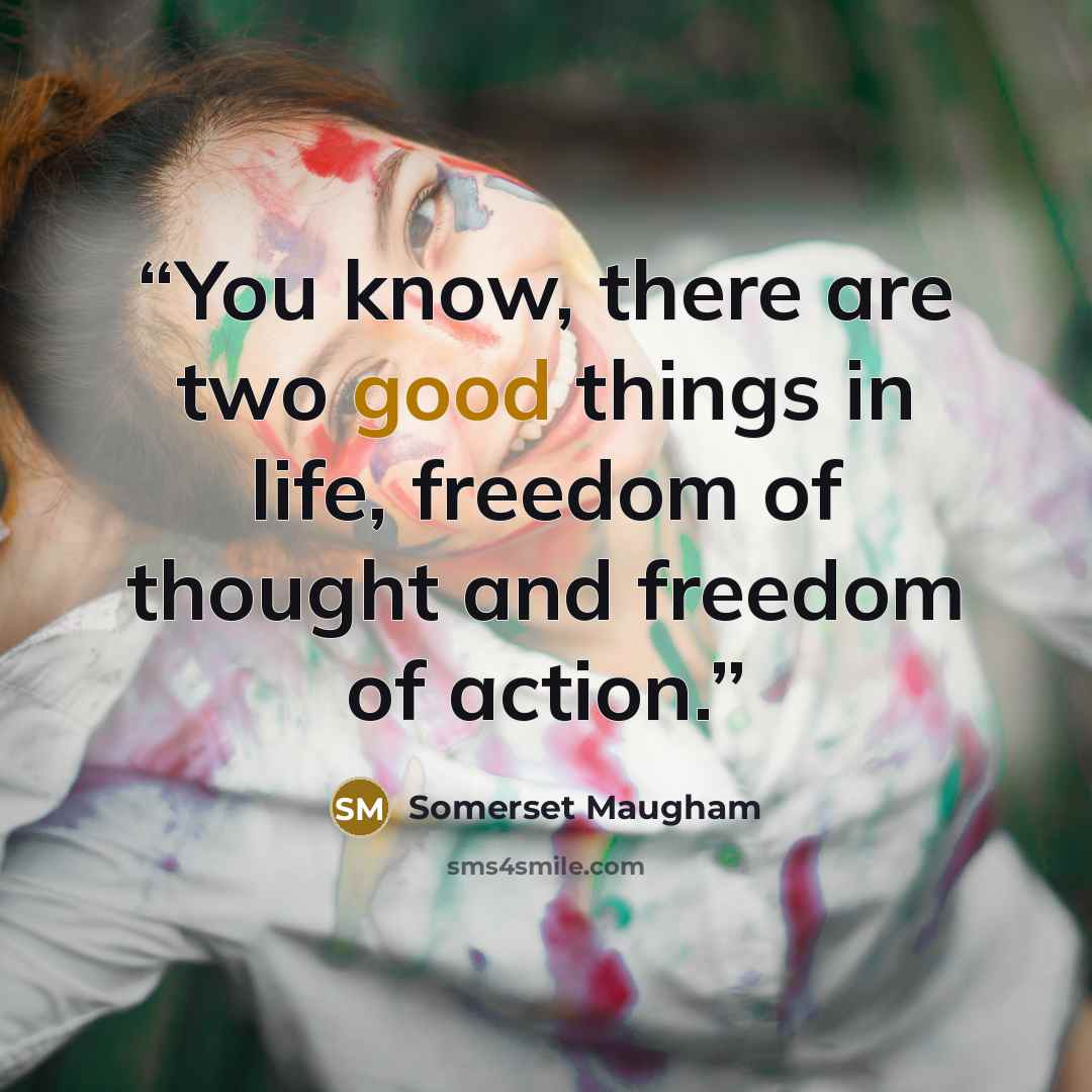 “You know, there are two good things in life, freedom of thought and freedom of action.” quote by Somerset Maugham
